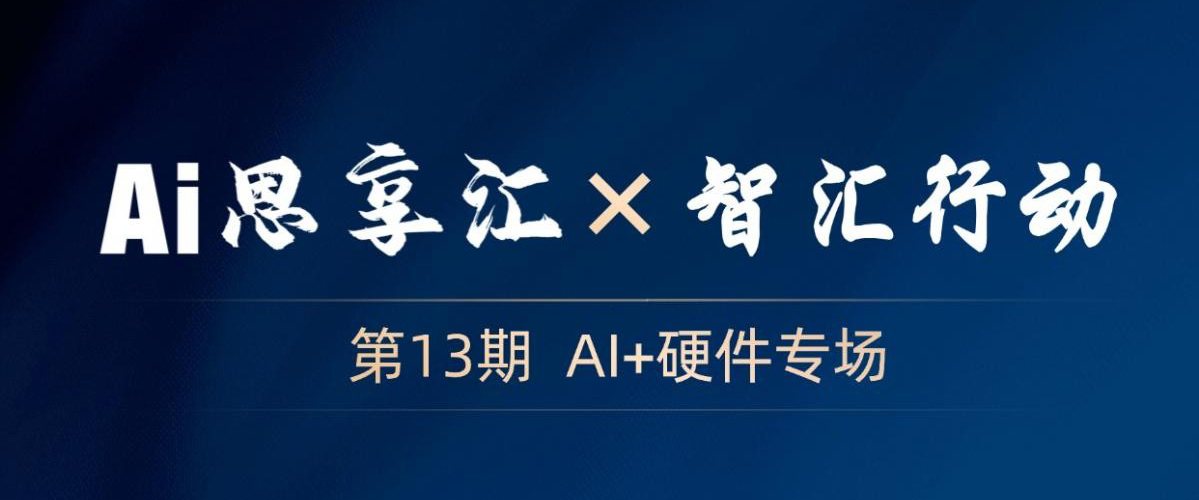 【AI思享汇】第13期：“AI+硬件”专场即将举办，欢迎广大校友关注